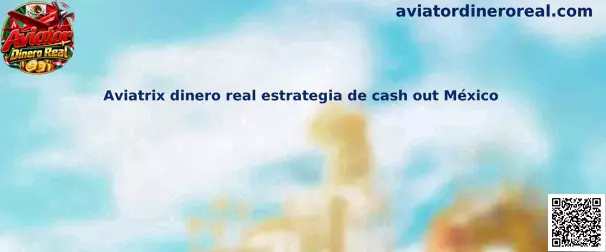 Referencia visual de Aviatrix dinero real y estrategia de cash out para usuarios de México