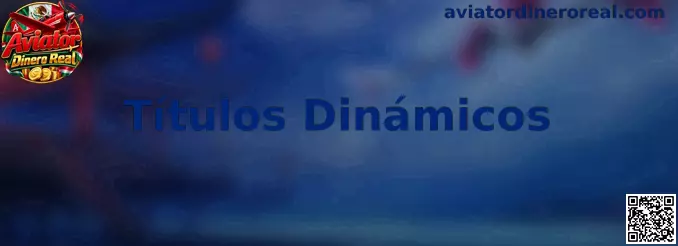Títulos Dinámicos y multiplicadores de Aviator Dinero Real