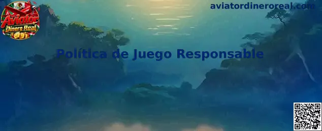 Información sobre la Política de Juego Responsable de Aviator Dinero Real